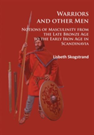 Warriors and other Men - Notions of Masculinity from the Late Bronze Age to