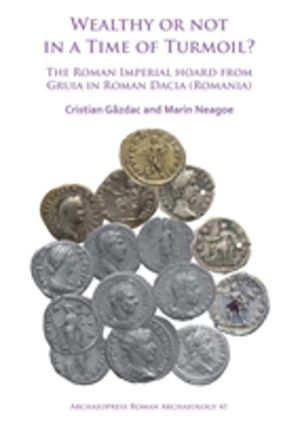Wealthy or Not in a Time of Turmoil? The Roman Imperial Hoard from Gruia in