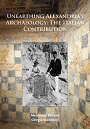Unearthing AlexandriaÔÇÖs Archaeology: The Italian Contribution