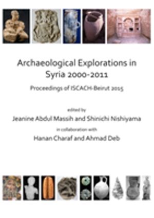 Archaeological Explorations in Syria 2000-2011 - Proceedings of ISCACH-Beir