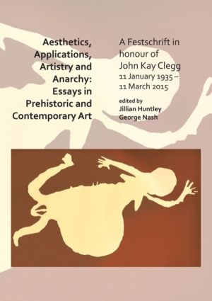 Aesthetics, Applications, Artistry and Anarchy: Essays in Prehistoric and C