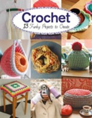 Crochet - 13 Funky Projects to Crochet