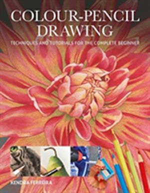 Colour-Pencil Drawing - Techniques and Tutorials For the Complete Beginner