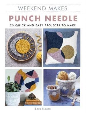 Weekend Makes: Punch Needle - 25 Quick and Easy Projects to Make
