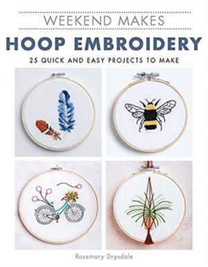 Weekend Makes: Hoop Embroidery - 25 Quick and Easy Projects to Make
