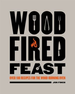 Wood-Fired Feast - Over 100 Recipes for the Wood-burning Oven