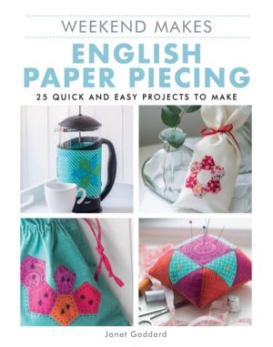 Weekend Makes: English Paper Piecing - 25 Quick and Easy Projects to Make