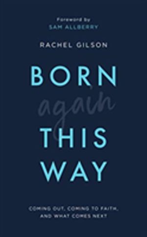 Born Again This Way - Coming out, coming to faith, and what comes next
