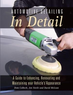 Automotive Detailing in Detail - A Guide to Enhancing, Renovating and Maint
