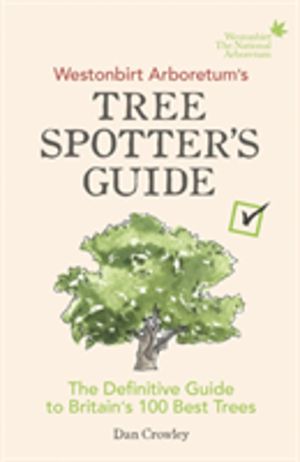 Westonbirt ArboretumÔÇÖs Tree SpotterÔÇÖs Guide - The Definitive Guide to B
