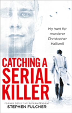 Catching a Serial Killer - My hunt for murderer Christopher Halliwell, subj