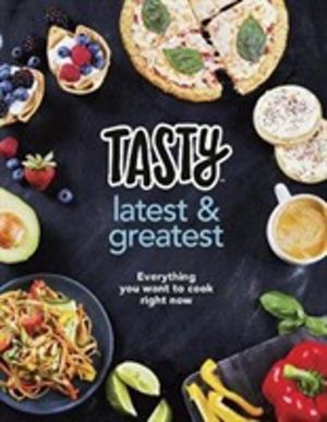 Tasty: Latest and Greatest - Everything you want to cook right now - The of