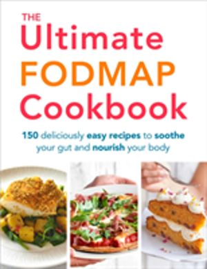 Ultimate FODMAP Cookbook - 150 Deliciously Easy Recipes to Soothe Your Gut