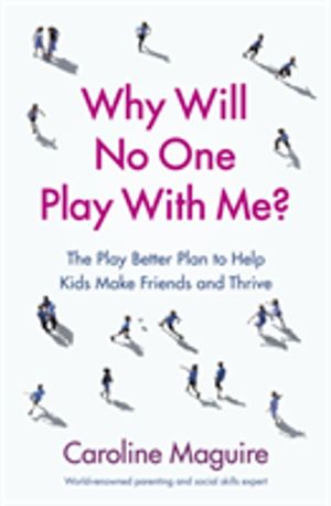 Why Will No One Play With Me? - The Play Better Plan to Help Kids Make Frie