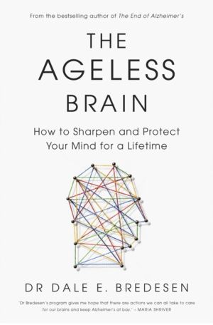 Ageless Brain - How to Sharpen and Protect Your Mind for a Lifetime