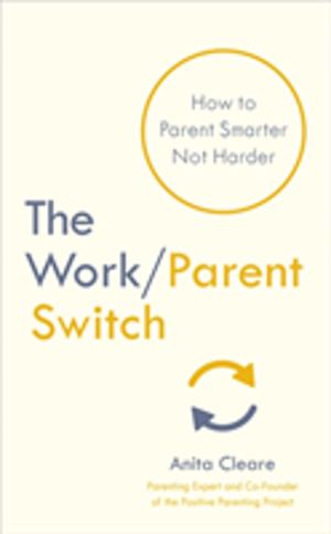 Work/Parent Switch - How to Parent Smarter Not Harder