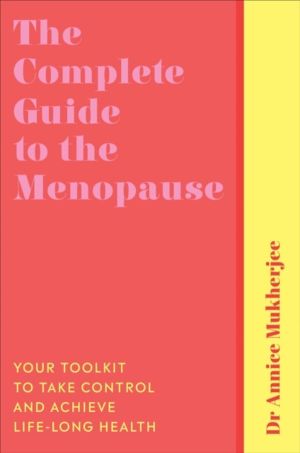 Complete Guide to the Menopause - Your Toolkit to Take Control and Achieve