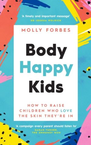 Body Happy Kids - How to help children and teens love the skin theyÔÇÖre in
