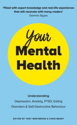 Your Mental Health - Understanding Depression, Anxiety, PTSD, Eating Disord