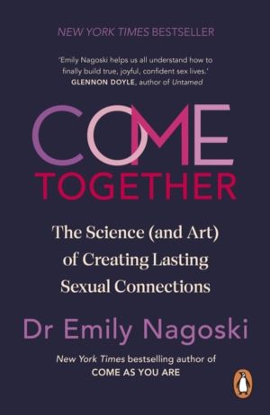 Come Together - The Science (and Art) of Creating Lasting Sexual Connection