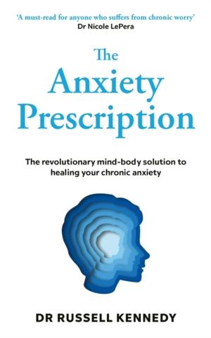 Anxiety Prescription - The revolutionary mind-body solution to healing your