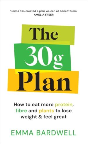30g Plan - How to eat more protein, plants and fibre to lose weight and fee