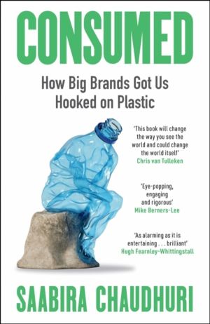 Consumed: How Big Brands Got Us Hooked on Plastic - Longlisted for the FT B