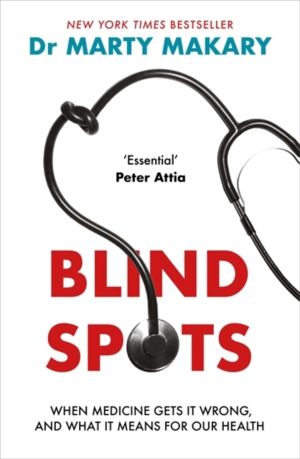 Blind Spots - When Medicine Gets It Wrong, and What It Means for Our Health