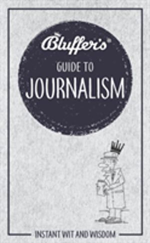 Bluffer's Guide to Journalism - Instant wit and wisdom