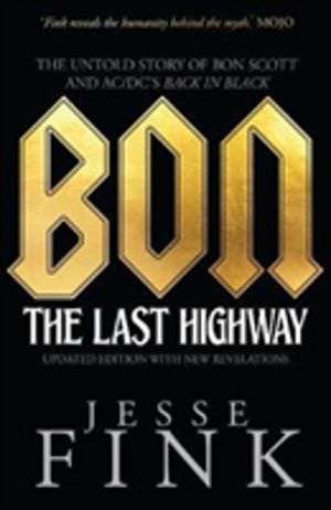 Bon: The Last Highway - The Untold Story of Bon Scott and AC/DC's Back in B