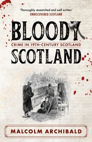 Bloody Scotland - Crimes that shaped 19th-century Scotland