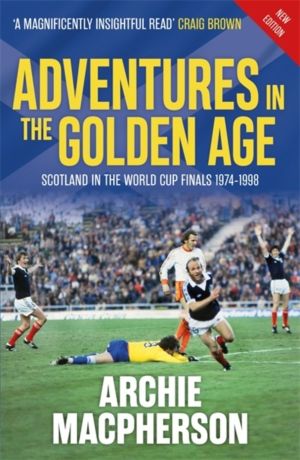 Adventures in the Golden Age - Scotland in the World Cup Finals 1974-1998