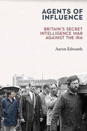 Agents of Influence - BritainÔÇÖs Secret Intelligence War Against the IRA
