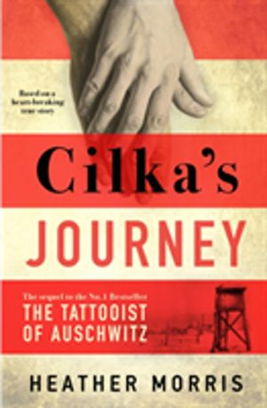 Cilka's Journey - The Sunday Times bestselling sequel to The Tattooist of A