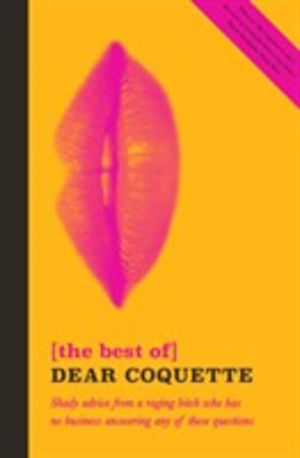 Best of Dear Coquette - Shady Advice From A Raging Bitch Who Has No Busines