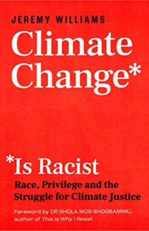 Climate Change Is Racist - Race, Privilege and the Struggle for Climate Jus