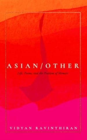 Asian/Other - Life, Poems, and the Problem of Memoir