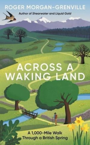 Across a Waking Land - A 1,000-Mile Walk Through a British Spring