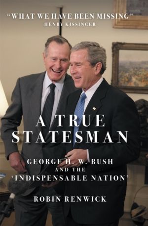 True Statesman - George H. W. Bush and the 'Indispensable Nation'