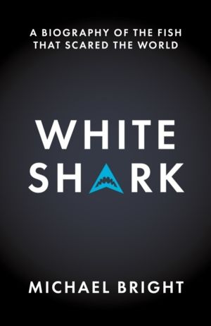 White Shark - A Biography of the Fish That Scared the World