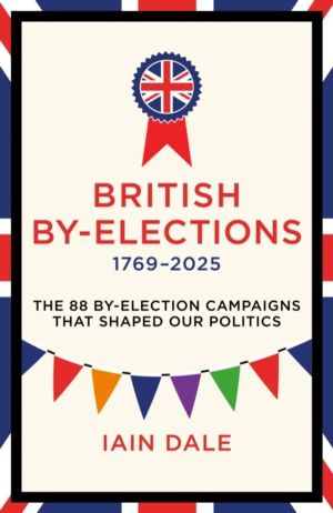 British By-Elections 1769-2025 - The 88 By-Election Campaigns That Shaped O