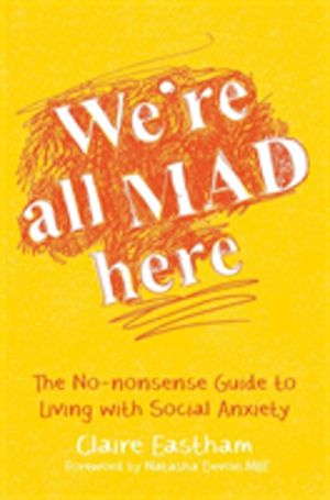 We're All Mad Here - The No-Nonsense Guide to Living with Social Anxiety