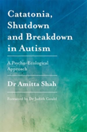 Catatonia, Shutdown and Breakdown in Autism - A Psycho-Ecological Approach