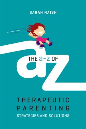 A-Z of Therapeutic Parenting - Strategies and Solutions