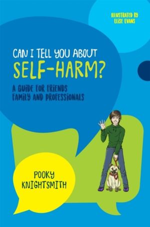 Can I Tell You About Self-Harm? - A Guide for Friends, Family and Professio