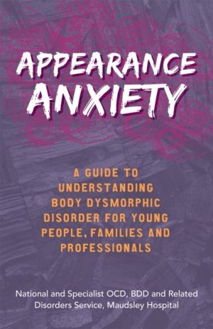 Appearance Anxiety - A Guide to Understanding Body Dysmorphic Disorder for