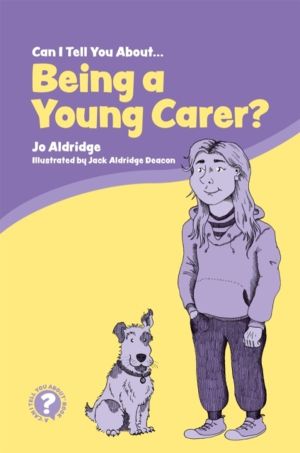 Can I Tell You About Being a Young Carer? - A Guide for Children, Family an
