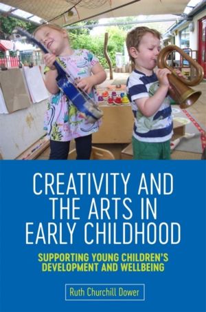 Creativity and the Arts in Early Childhood - Supporting Young Children's De