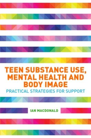 Teen Substance Use, Mental Health and Body Image - Practical Strategies for