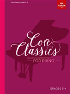 Core Classics, Grades 3-4 - Essential repertoire for piano
